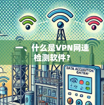 一、什么是VPN网速检测软件? 一、什么是VPN网速检测软件?