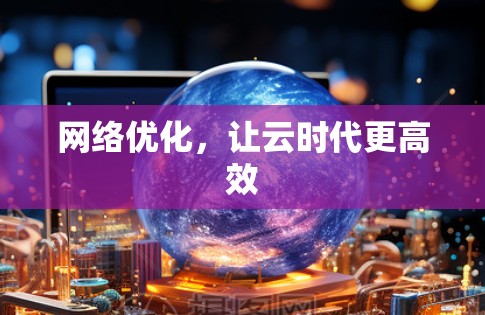 网络优化，让云时代更高效