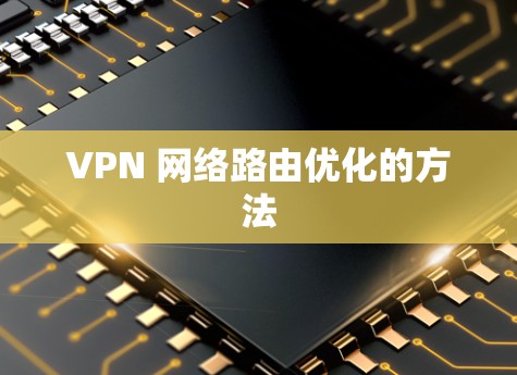 VPN 网络路由优化的方法 VPN 网络路由优化的方法