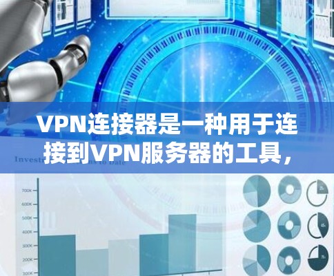 VPN连接器是一种用于连接到VPN服务器的工具,旨在实现加密通信。以下是关于VPN连接器的详细步骤和解释 VPN连接器是一种用于连接到VPN服务器的工具,旨在实现加密通信。以下是关于VPN连接器的详细步骤和解释