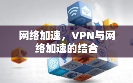 网络加速,VPN与网络加速的结合 网络加速,VPN与网络加速的结合