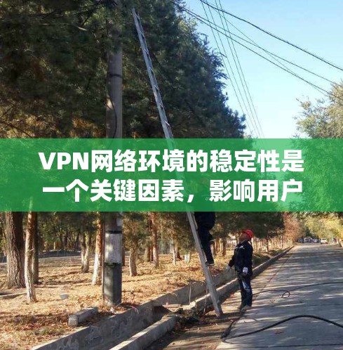 VPN网络环境的稳定性是一个关键因素,影响用户体验和数据安全。以下是对VPN网络环境稳定性的详细分析和解决方法 VPN网络环境的稳定性是一个关键因素,影响用户体验和数据安全。以下是对VPN网络环境稳定性的详细分析和解决方法