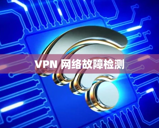 VPN 网络故障检测