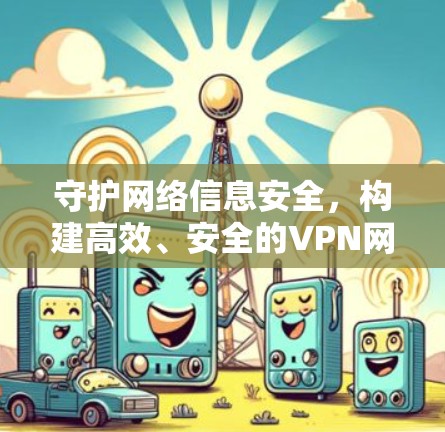 守护网络信息安全，构建高效、安全的VPN网络