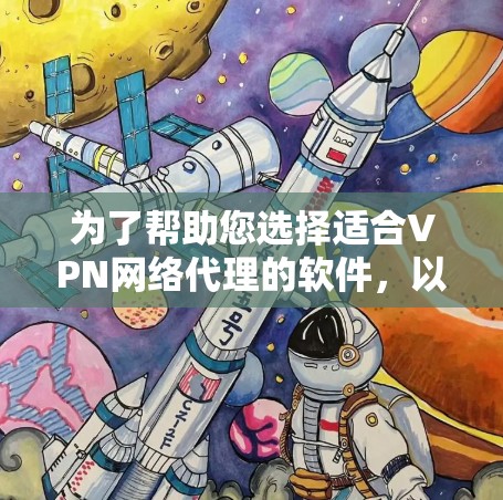 为了帮助您选择适合VPN网络代理的软件,以下是详细的解决方案和建议 为了帮助您选择适合VPN网络代理的软件,以下是详细的解决方案和建议