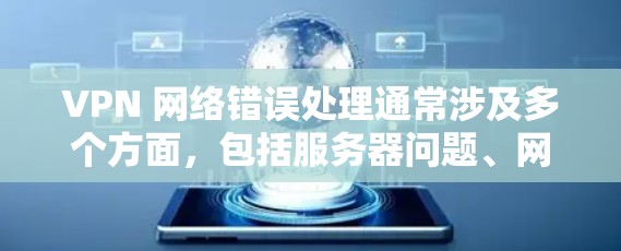 VPN 网络错误处理通常涉及多个方面,包括服务器问题、网络连接异常、配置错误以及故障等。以下是一些常见的处理步骤和方法 VPN 网络错误处理通常涉及多个方面,包括服务器问题、网络连接异常、配置错误以及故障等。以下是一些常见的处理步骤和方法