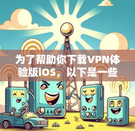 为了帮助你下载VPN体验版iOS,以下是一些逐步的指南 为了帮助你下载VPN体验版iOS,以下是一些逐步的指南