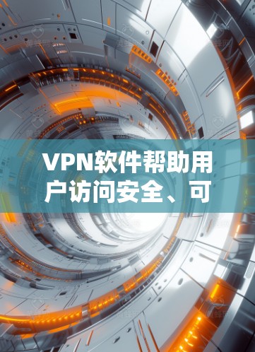 VPN软件帮助用户访问安全、可靠和稳定的互联网。以下是一个详细的步骤指南，帮助你选择适合的VPN软件