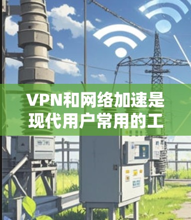VPN和网络加速是现代用户常用的工具,但它们并不是万能解法,需要结合你的实际需求来选择和使用。以下是一些关于VPN和网络加速的建议和考虑因素,帮助你更好地理解和应用这些技术 VPN和网络加速是现代用户常用的工具,但它们并不是万能解法,需要结合你的实际需求来选择和使用。以下是一些关于VPN和网络加速的建议和考虑因素,帮助你更好地理解和应用这些技术