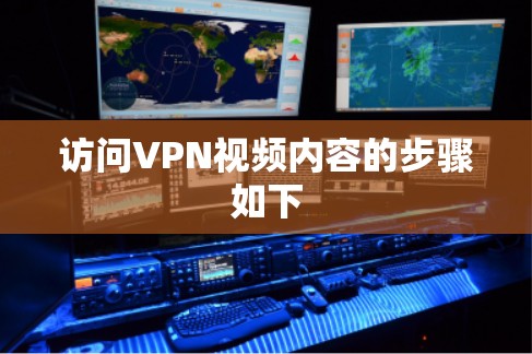 访问VPN视频内容的步骤如下 访问VPN视频内容的步骤如下
