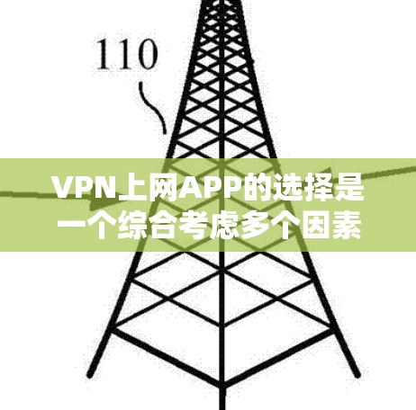 VPN上网APP的选择是一个综合考虑多个因素的过程，以下是基于上述思考过程的总结