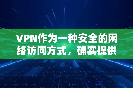 VPN作为一种安全的网络访问方式,确实提供了隐私和防止网络攻击的便利。然而,使用VPN也需要谨慎,以下是一些关键点,帮助你更好地理解和使用 VPN作为一种安全的网络访问方式,确实提供了隐私和防止网络攻击的便利。然而,使用VPN也需要谨慎,以下是一些关键点,帮助你更好地理解和使用