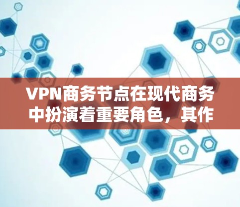 VPN商务节点在现代商务中扮演着重要角色,其作用包括数据传输、数据安全、成本节省以及管理隐私等问题。以下是对VPN商务节点的详细分析和总结 VPN商务节点在现代商务中扮演着重要角色,其作用包括数据传输、数据安全、成本节省以及管理隐私等问题。以下是对VPN商务节点的详细分析和总结