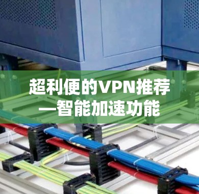 超利便的VPN推荐—智能加速功能 超利便的VPN推荐—智能加速功能