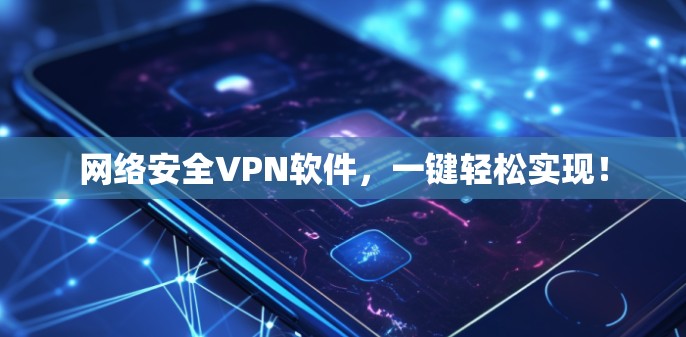 网络安全VPN软件,一键轻松实现! 网络安全VPN软件,一键轻松实现!