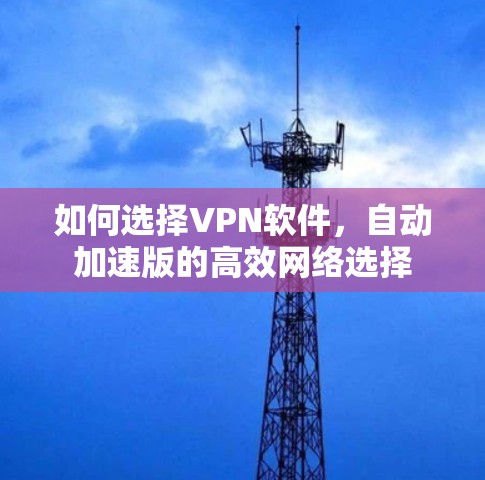 如何选择VPN软件，自动加速版的高效网络选择