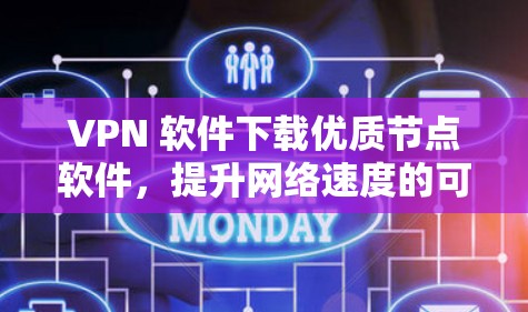 VPN 软件下载优质节点软件,提升网络速度的可靠选择 VPN 软件下载优质节点软件,提升网络速度的可靠选择