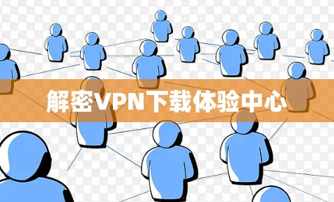 解密VPN下载体验中心