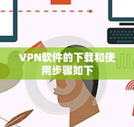 VPN软件的下载和使用步骤如下 VPN软件的下载和使用步骤如下
