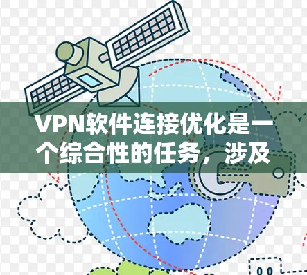 VPN软件连接优化是一个综合性的任务,涉及服务器、客户端和软件的多方面优化。以下是一步步的解决方案 VPN软件连接优化是一个综合性的任务,涉及服务器、客户端和软件的多方面优化。以下是一步步的解决方案