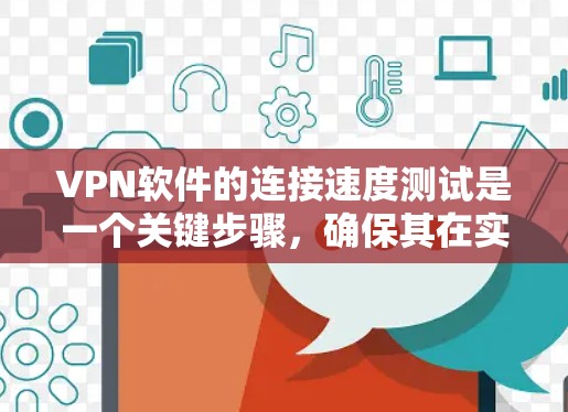 VPN软件的连接速度测试是一个关键步骤，确保其在实际应用中的稳定性和安全性。以下是详细的步骤和方法建议