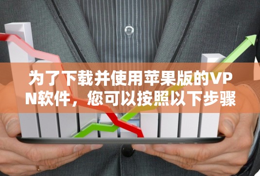 为了下载并使用苹果版的VPN软件，您可以按照以下步骤进行操作