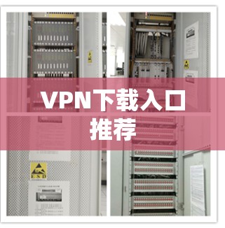 VPN下载入口推荐 VPN下载入口推荐