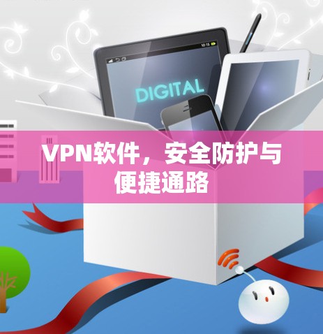 VPN软件,安全防护与便捷通路 VPN软件,安全防护与便捷通路