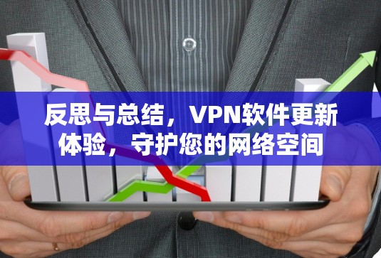 反思与总结，VPN软件更新体验，守护您的网络空间