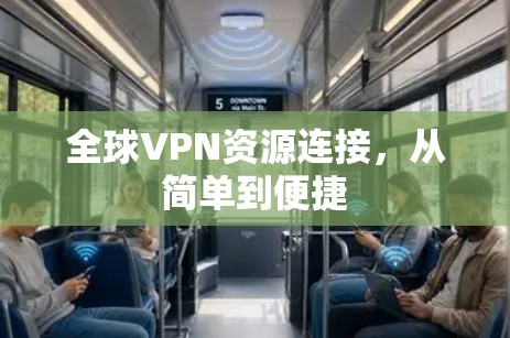 全球VPN资源连接,从简单到便捷 全球VPN资源连接,从简单到便捷