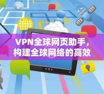 VPN全球网页助手，构建全球网络的高效通信工具