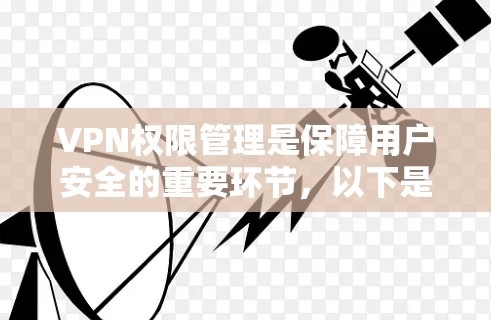 VPN权限管理是保障用户安全的重要环节,以下是详细的步骤说明 VPN权限管理是保障用户安全的重要环节,以下是详细的步骤说明