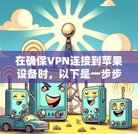 在确保VPN连接到苹果设备时，以下是一步步的解决方案