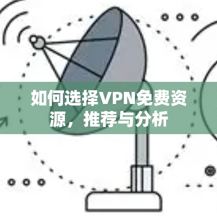 如何选择VPN免费资源，推荐与分析
