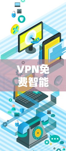 VPN免费智能版软件虽然提供了基本的网络连接功能，但在以下几个方面存在不足